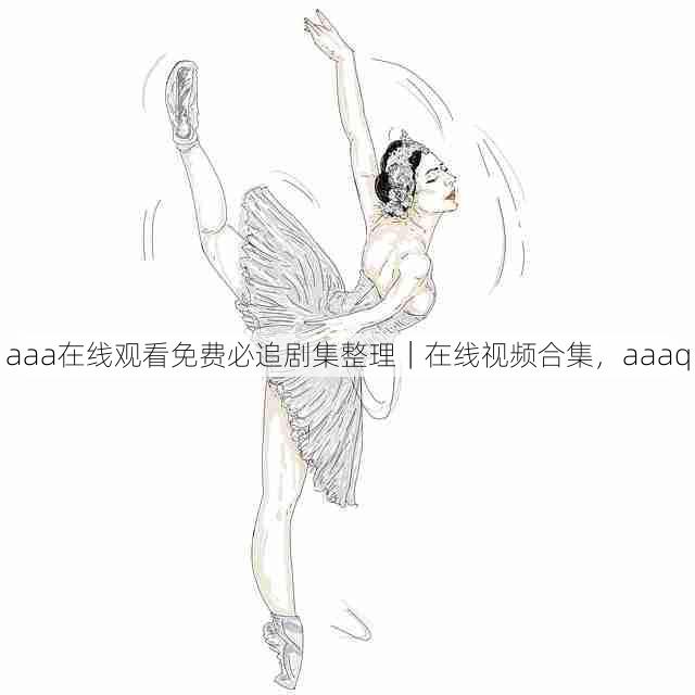 aaa在线观看免费必追剧集整理｜在线视频合集，aaaq