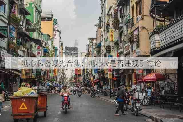 糖心私密曝光合集：糖心tv是否违规引讨论