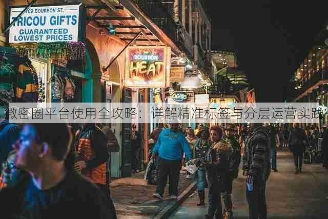 微密圈平台使用全攻略：详解精准标签与分层运营实践