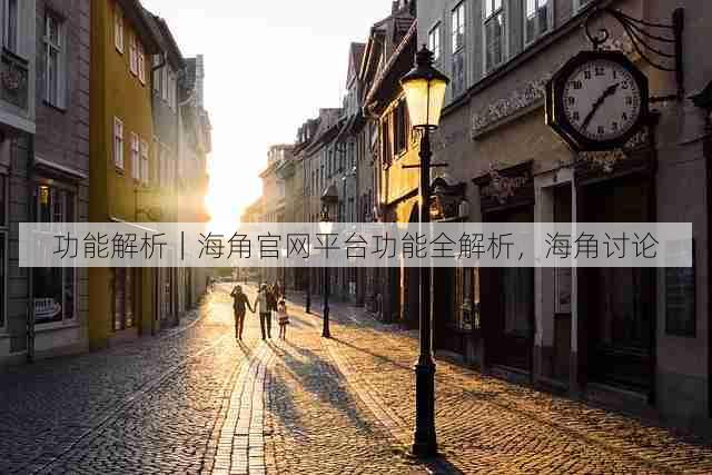功能解析｜海角官网平台功能全解析，海角讨论