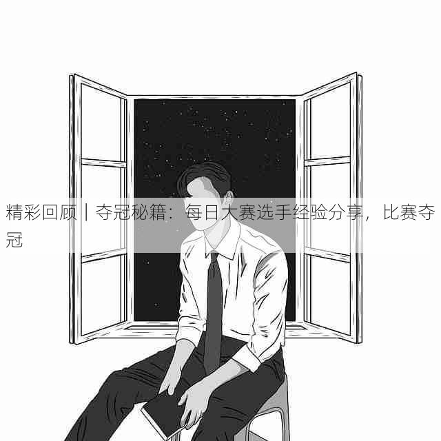 精彩回顾｜夺冠秘籍：每日大赛选手经验分享，比赛夺冠