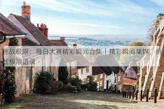 挑战极限：每日大赛精彩瞬间合集｜精彩瞬间集锦，挑战极限语录