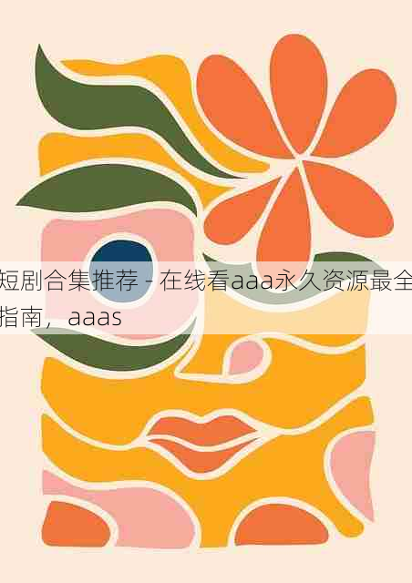 短剧合集推荐 - 在线看aaa永久资源最全指南，aaas