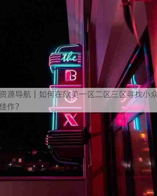 资源导航｜如何在欧美一区二区三区寻找小众佳作？