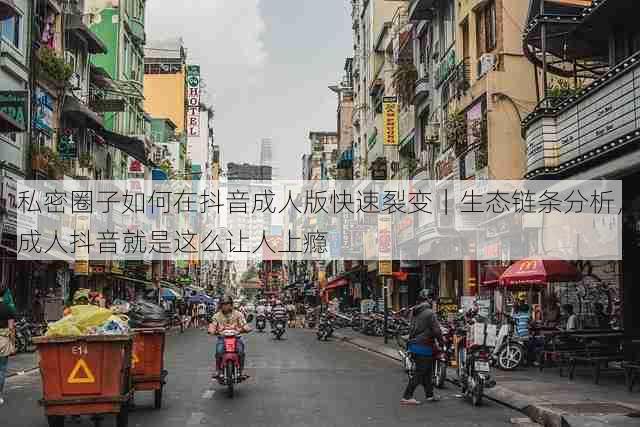 私密圈子如何在抖音成人版快速裂变｜生态链条分析，成人抖音就是这么让人上瘾